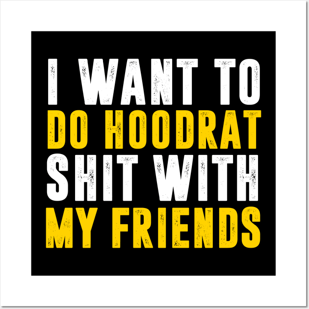 I Want To Do Hoodrat Shit With My Friends Wall Art by TextTees